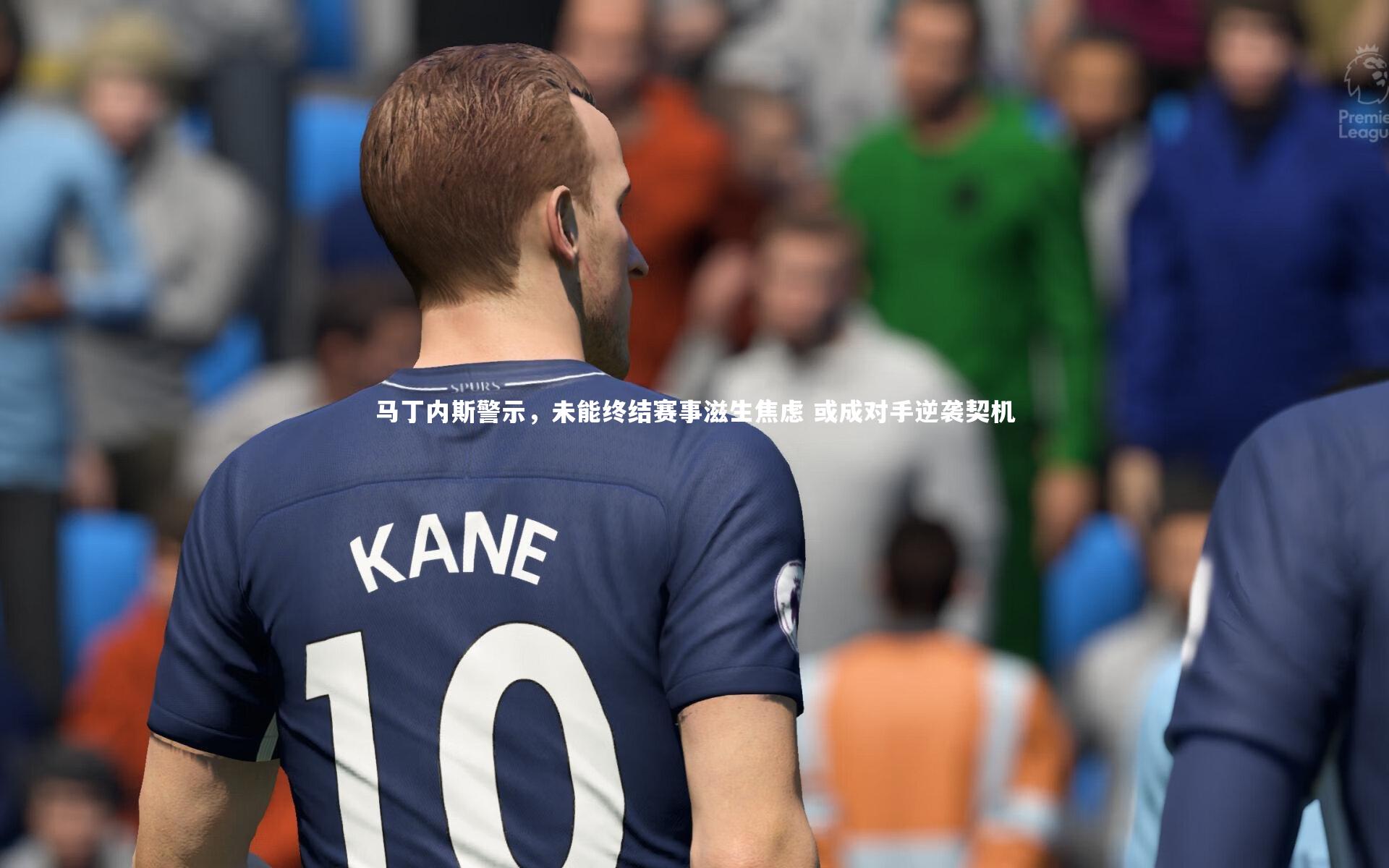 开云官网登录入口：马丁内斯警示，未能终结赛事滋生焦虑 或成对手逆袭契机