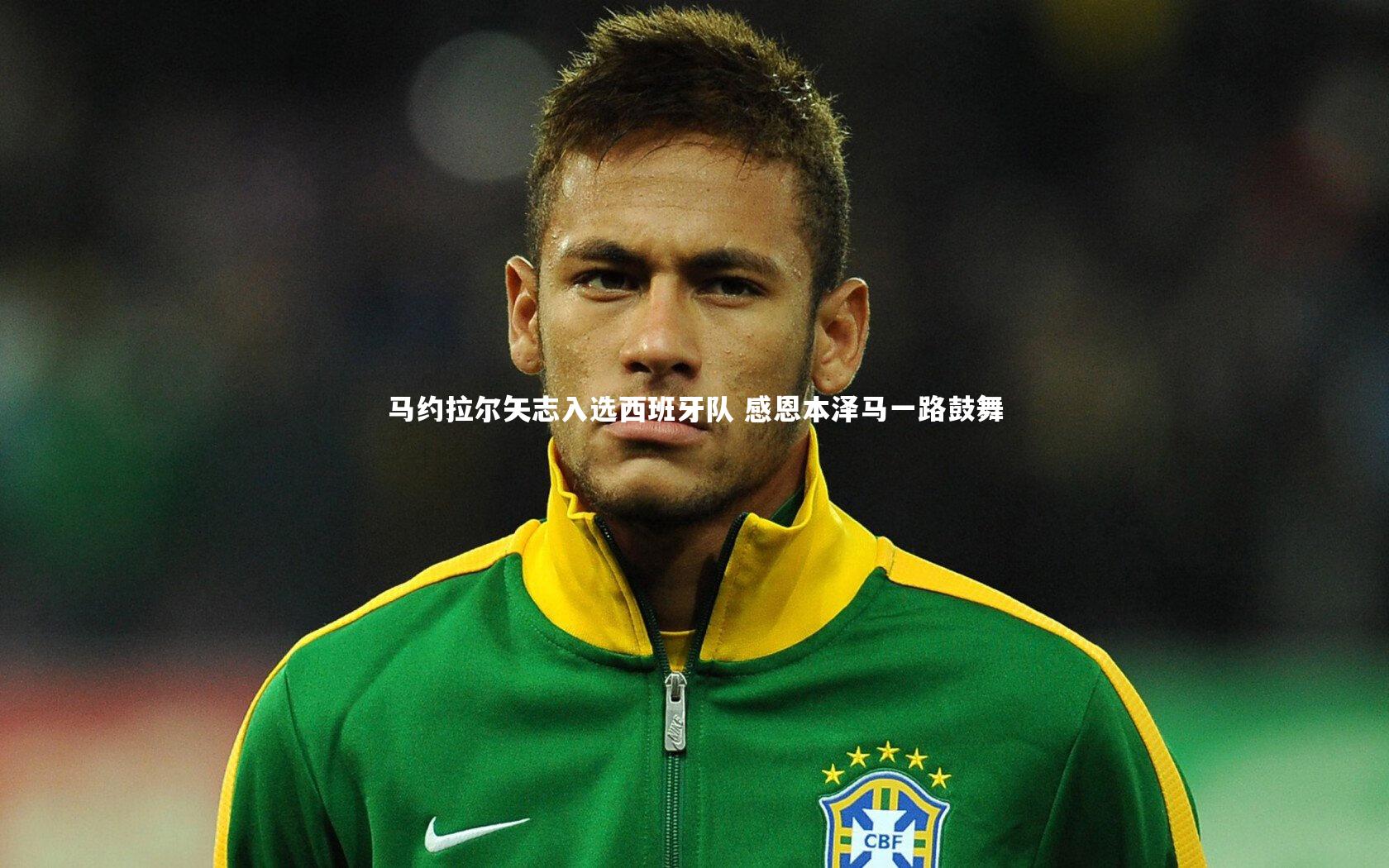 开云体育下载_马约拉尔矢志入选西班牙队 感恩本泽马一路鼓舞