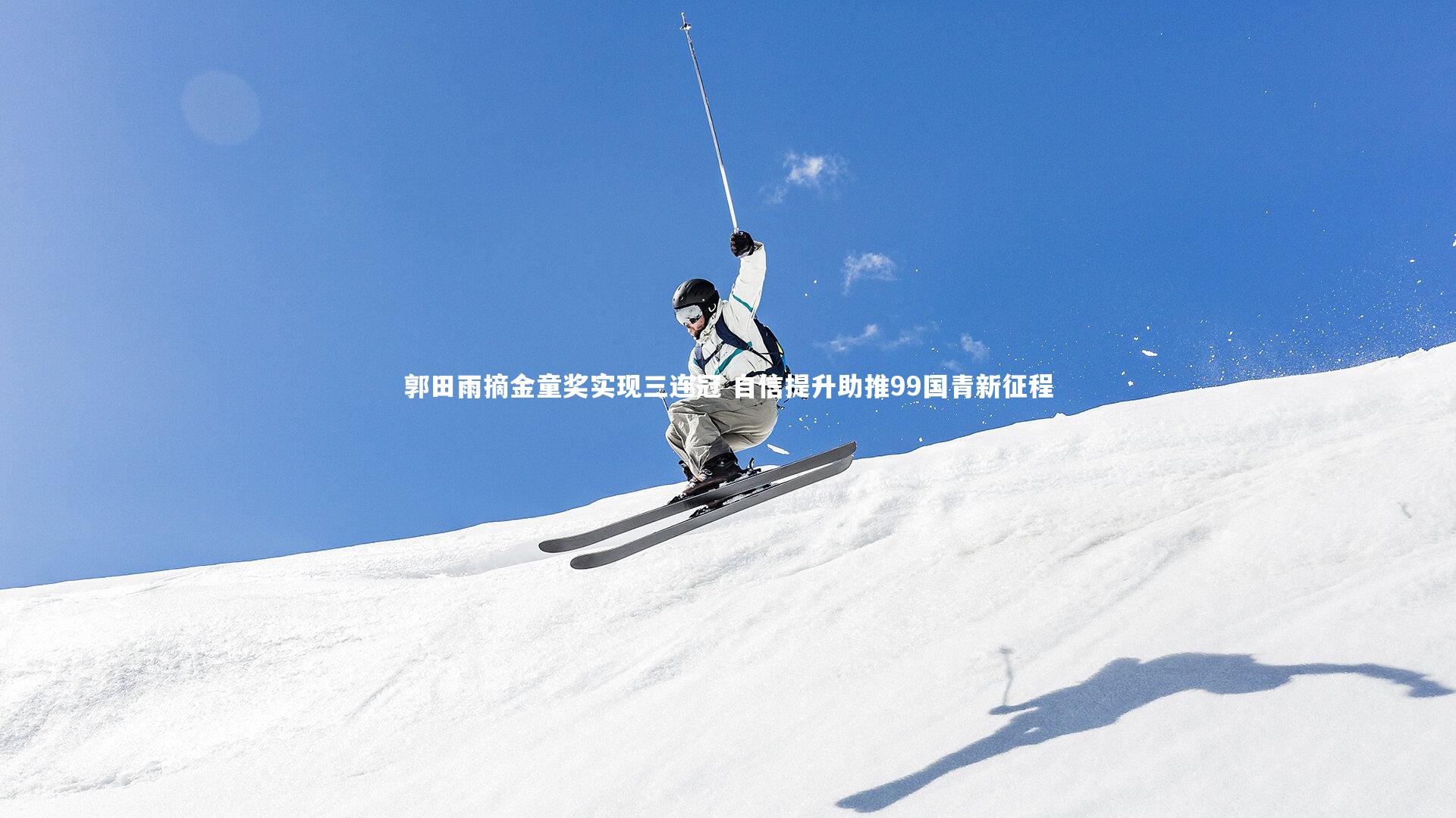 开云app_郭田雨摘金童奖实现三连冠 自信提升助推99国青新征程